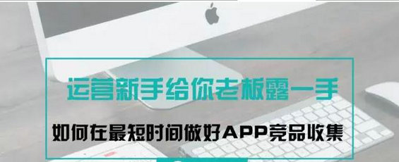 运营新手如何在最短时间做好APP竞品收集，给你老板露一手