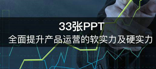 33张PPT，全面提升产品运营的软实力及硬实力！