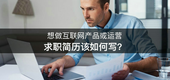 想做互联网产品或运营，求职简历该如何写？