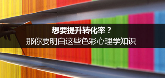 想要提升转化率？那你要明白这些色彩心理学知识