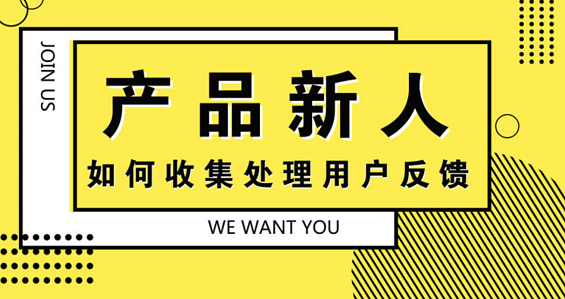 产品新人：如何收集和处理用户反馈